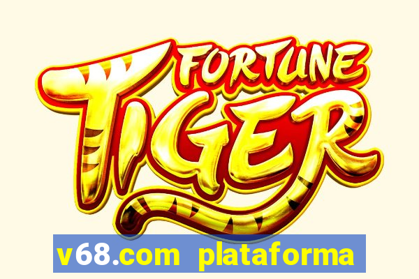 v68.com plataforma de jogos